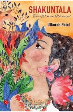 Coperta cărții 'Shakuntala: The Woman Wronged - Utkarsh Patel'