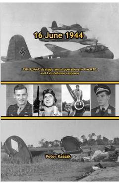 Coperta cărții '16 June 1944: 15th USAAF strategic aerial operations in the MTO and Axis defense response - Peter Kassák'