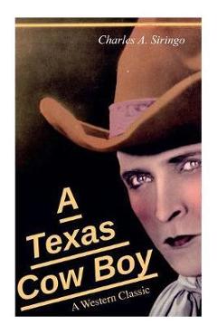 Coperta cărții 'A Texas Cow Boy (A Western Classic): Real Life Story of a Real Cowboy - Charlie Siringo'
