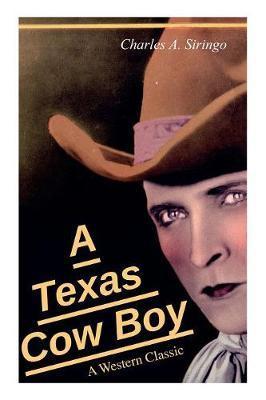 A Texas Cow Boy (A Western Classic): Real Life Story of a Real Cowboy - Charlie Siringo