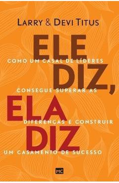Poza produsului Ele diz, ela diz: Como um casal de líderes consegue superar as diferenças e construir um casamento de sucesso - Larry Titus