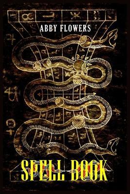 Spell Book: A Comprehensive Guide to Magic Spells and Incantations (2023 Beginner Crash Course) - Abby Flowers