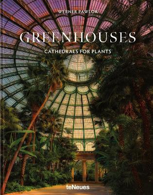 Greenhouses: Cathedrals for Plants - Werner Pawlok