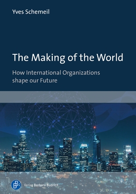 The Making of the World: How International Organizations Shape Our Future - 