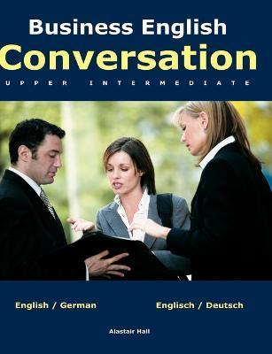 Business English Conversation: upper intermediate - Alastair Hall