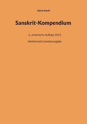 Sanskrit-Kompendium: Verkleinerte Sonderausgabe der 6., erweiterten Auflage 2022 - Ulrich Stiehl