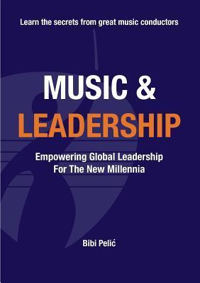 Music and Leadership: Empowering Global Leadership For The New Millennia - Bibi Pelic