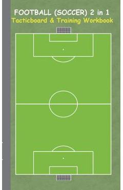 Coperta cărții 'Football (Soccer) 2 in 1 Tacticboard and Training Workbook: Tactics/strategies/drills for trainer/coaches, notebook,'