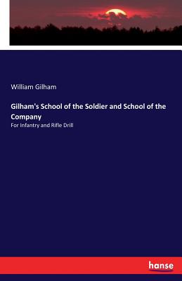 Gilham's School of the Soldier and School of the Company: For Infantry and Rifle Drill - William Gilham