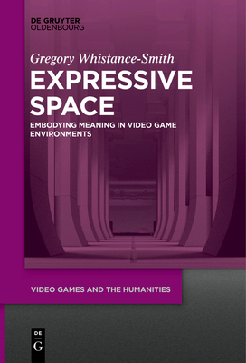 Expressive Space: Embodying Meaning in Video Game Environments - Gregory Whistance-smith