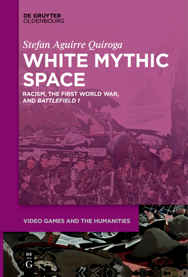 White Mythic Space: Racism, the First World War, and >Battlefield 1 - Stefan Aguirre Quiroga