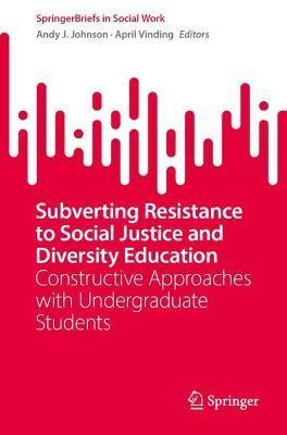 Subverting Resistance to Social Justice and Diversity Education: Constructive Approaches with Undergraduate Students - Andy J. Johnson