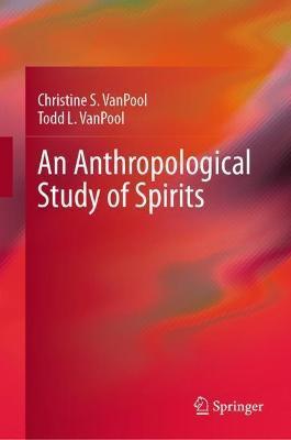 An Anthropological Study of Spirits - Christine S. Vanpool