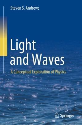 Light and Waves: A Conceptual Exploration of Physics - Steven S. Andrews