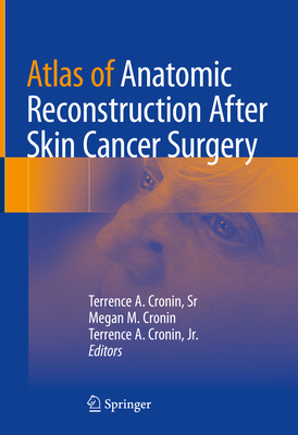Atlas of Anatomic Reconstruction After Skin Cancer Surgery - Terrence A. Cronin Sr