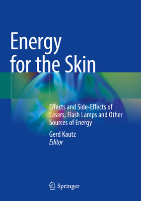 Energy for the Skin: Effects and Side-Effects of Lasers, Flash Lamps and Other Sources of Energy - Gerd Kautz