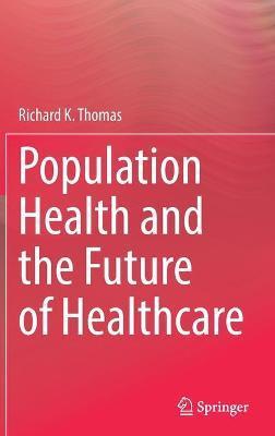 Population Health and the Future of Healthcare - Richard K. Thomas