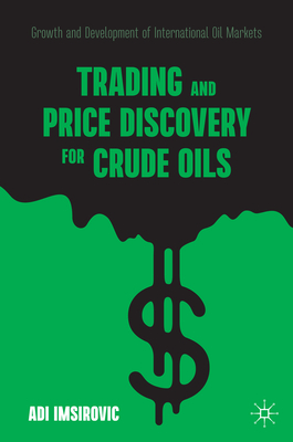 Trading and Price Discovery for Crude Oils: Growth and Development of International Oil Markets - Adi Imsirovic