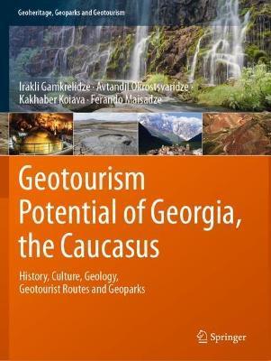 Geotourism Potential of Georgia, the Caucasus: History, Culture, Geology, Geotourist Routes and Geoparks - Irakli Gamkrelidze