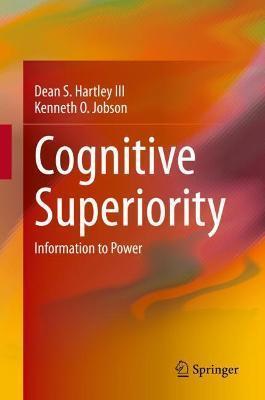 Cognitive Superiority: Information to Power - Dean S. Hartley Iii
