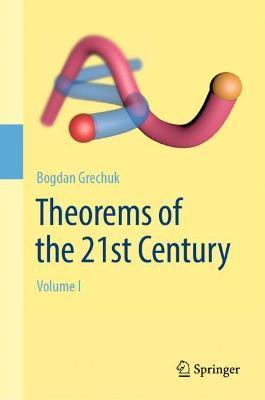 Theorems of the 21st Century: Volume I - Bogdan Grechuk
