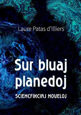 Sur bluaj planedoj: Sciencfikciaj noveloj - Laure Patas D'illiers