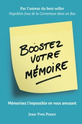 Boostez votre mémoire: Mémorisez l'impossible en vous amusant - Jean-yves Ponce