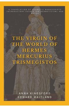 Coperta cărții 'The Virgin of the World of Hermes Mercurius Trismegistos: A translation of Hermetic manuscripts. Introductory essays'