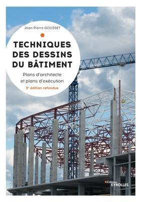 Techniques des dessins du bâtiment: Plans d'architectes et plans d'exécution - Jean-pierre Gousset