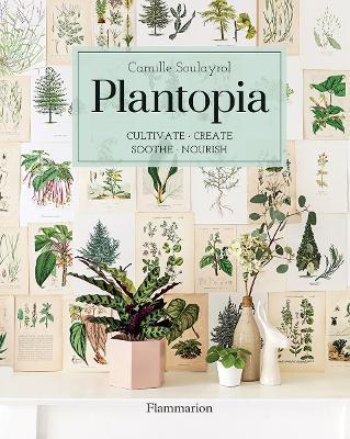 Plantopia: Cultivate / Create / Soothe / Nourish - Camille Soulayrol
