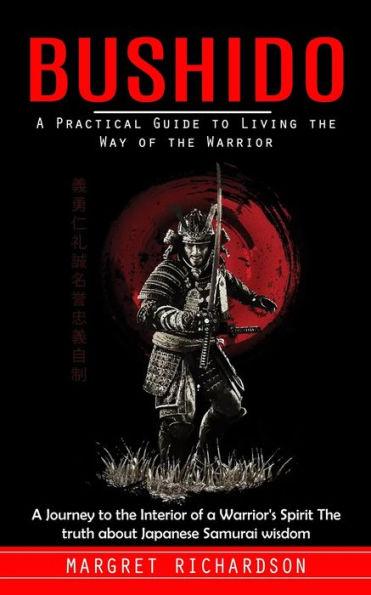 Bushido: A Practical Guide to Living the Way of the Warrior (A Journey to the Interior of a Warrior's Spirit The truth about Ja - Margret Richardson