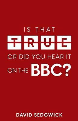 Is That True Or Did You Hear It On The BBC?: Disinformation and the BBC - David Sedgwick