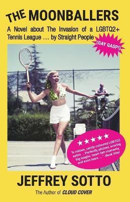 The Moonballers: A Novel about The Invasion of a LGBTQ2+ Tennis League ... by Straight People (GAY GASP!) - Jeffrey Sotto