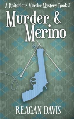 Murder & Merino: A Knitorious Murder Mystery Book 3 - Reagan Davis