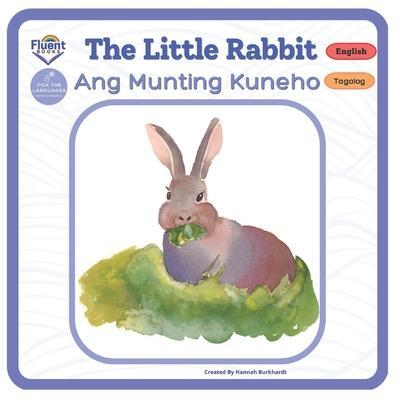 The Little Rabbit - Ang Munting Kuneho: Bilingual Book Tagalog - Hannah Burkhardt