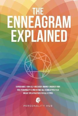 The Enneagram Explained: Supercharge Your Self-Discovery Journey, Uncover Your True Personality & Understand All 9 Enneatypes Plus Unique Tips - Personality Hub