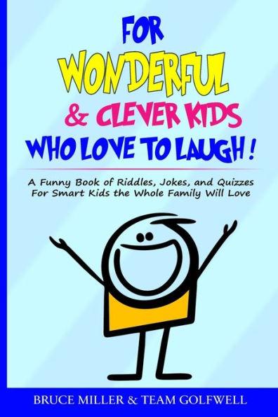 For Wonderful & Clever Kids Who Love to Laugh: A Funny Book of Riddles, Jokes, and Quizzes For Smart Kids the Whole Family Will Love - Bruce Miller