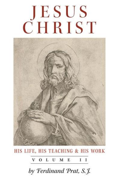 Jesus Christ (His Life, His Teaching, and His Work): Vol. 2 - Ferdinand Prat
