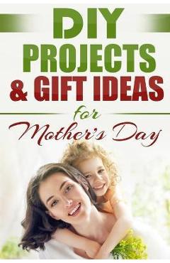 Coperta cărții 'DIY PROJECTS & GIFT IDEAS FOR Mother's Day - Do It Yourself Nation'