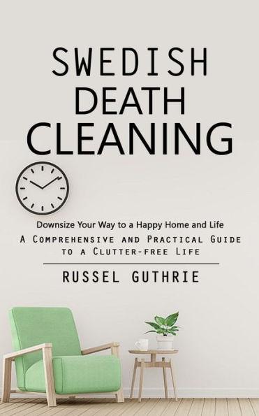 Swedish Death Cleaning: Downsize Your Way to a Happy Home and Life (A Comprehensive and Practical Guide to a Clutter-free Life) - Russel Guthrie