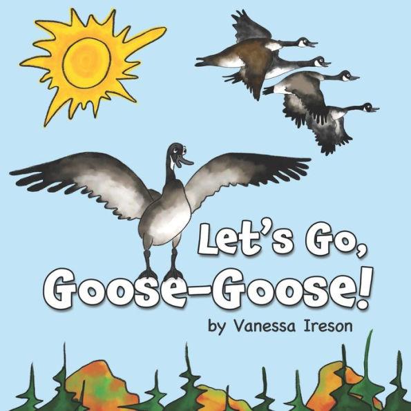 Let's Go, Goose-Goose! - Vanessa Ireson