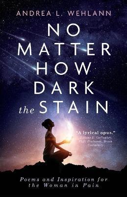 No Matter How Dark the Stain: Poems and Inspiration for the Woman in Pain - Andrea L. Wehlann