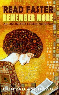 Read Faster Remember More: An Unlimited Learning Book - Conrad Andrews