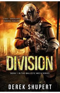Coperta cărții 'Division: A Post-Apocalyptic Survival Thriller (Book 1 in the Ballistic Mech Series) - Derek Shupert'