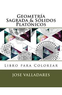 Coperta cărții 'Geometría Sagrada & Sólidos Platónicos Libro para Colorear - Jose Valladares'