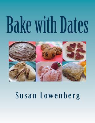 Bake with Dates: Natural, Healthy, Vegan Recipes Made without Sugar - Susan Lowenberg