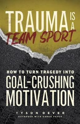 Trauma Is a Team Sport: How to Turn Tragedy into Goal-Crushing Motivation - Sarah Paulk