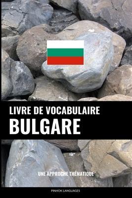 Livre de vocabulaire bulgare: Une approche thématique - Pinhok Languages