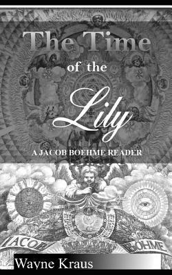 The Time of the Lily: A Jacob Boehme Reader - Wayne Kraus