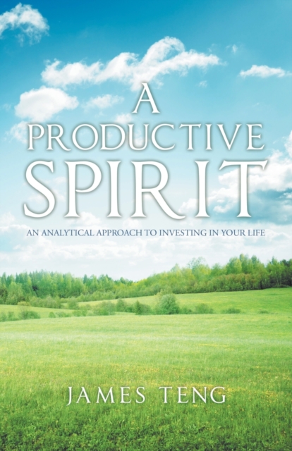 A Productive Spirit: An Analytical Approach to Investing in Your Life - James Teng